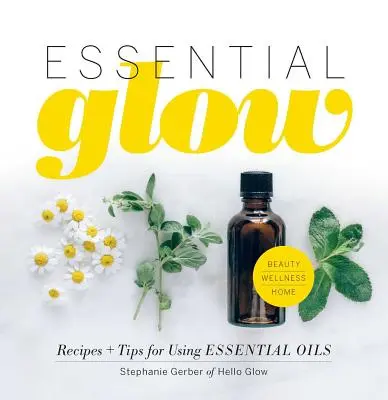 Esenciálna žiara: Recepty a tipy na používanie esenciálnych olejov - Essential Glow: Recipes & Tips for Using Essential Oils