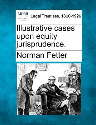 Ilustrative Cases Upon Equity Jurisprudence. - Illustrative Cases Upon Equity Jurisprudence.