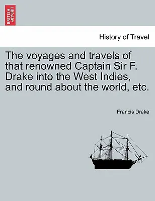 Plavby a cesty slávneho kapitána sira F. Drakea do Západnej Indie a okolo sveta atď. - The voyages and travels of that renowned Captain Sir F. Drake into the West Indies, and round about the world, etc.