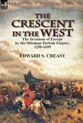 Polmesiac na Západe: invázie Osmanskej tureckej ríše do Európy v rokoch 1250 - 1699 - The Crescent in the West: the Invasions of Europe by the Ottoman Turkish Empire, 1250-1699