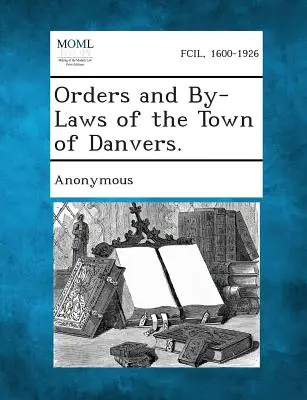 Nariadenia a zákony mesta Danvers. - Orders and By-Laws of the Town of Danvers.