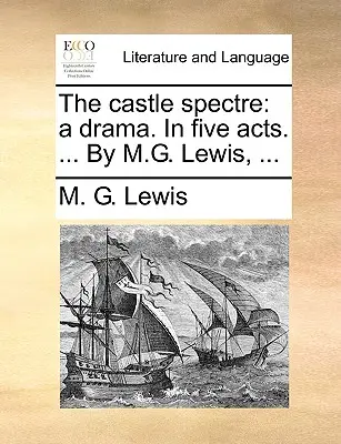 Hradné strašidlo: Dráma v piatich dejstvách. ... M. G. Lewis, ... - The Castle Spectre: A Drama. in Five Acts. ... by M.G. Lewis, ...