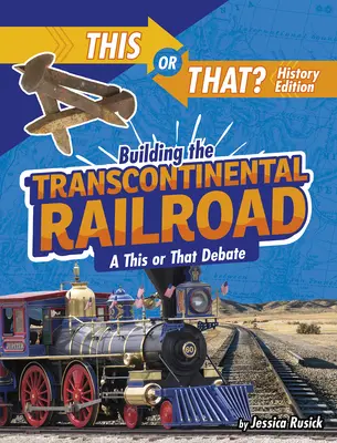 Budovanie transkontinentálnej železnice: Táto alebo tamtá debata - Building the Transcontinental Railroad: A This or That Debate