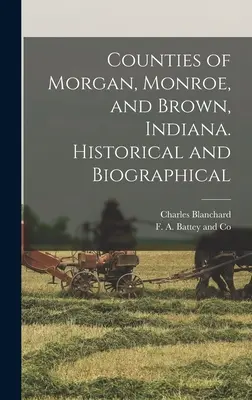 Grófstva Morgan, Monroe a Brown v štáte Indiana. Historické a biografické - Counties of Morgan, Monroe, and Brown, Indiana. Historical and Biographical