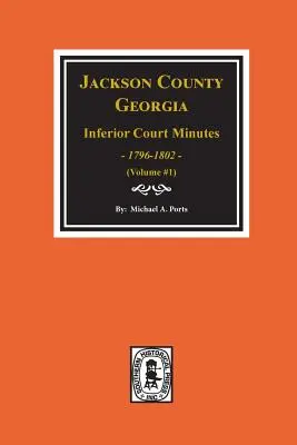 Zápisnice nižšieho súdu okresu Jackson, Georgia, 1796-1802. (1. zväzok) - Jackson County, Georgia Inferior Court Minutes, 1796-1802. (Vol. #1)