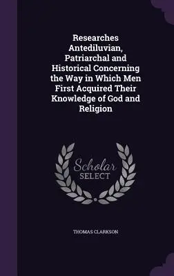 Predpotopné, patriarchálne a historické výskumy týkajúce sa spôsobu, akým ľudia prvýkrát nadobudli poznanie Boha a náboženstva - Researches Antediluvian, Patriarchal and Historical Concerning the Way in Which Men First Acquired Their Knowledge of God and Religion