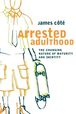Zaistená dospelosť: Meniaca sa povaha dospelosti a identity - Arrested Adulthood: The Changing Nature of Maturity and Identity