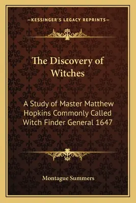 Objavovanie čarodejníc: Štúdia o majstrovi Matthewovi Hopkinsovi, ktorému sa bežne hovorí Hľadač čarodejníc Generál 1647 - The Discovery of Witches: A Study of Master Matthew Hopkins Commonly Called Witch Finder General 1647