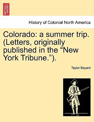 Colorado: Letný výlet. (Listy, pôvodne uverejnené v New York Tribune.) - Colorado: A Summer Trip. (Letters, Originally Published in the New York Tribune.).