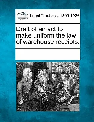 Návrh zákona na zjednotenie zákona o skladiskových potvrdenkách. - Draft of an ACT to Make Uniform the Law of Warehouse Receipts.