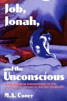 Jób, Jonáš a nevedomie: psychologická interpretácia zla a duchovného rastu v Starom zákone - Job, Jonah, and the Unconscious: A Psychological Interpretation of Evil and Spiritual Growth in the Old Testament