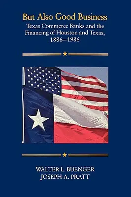 Ale aj dobrý obchod: Texaské obchodné banky a financovanie Houstonu a Texasu, 1886-1986 - But Also Good Business: Texas Commerce Banks and the Financing of Houston and Texas, 1886-1986
