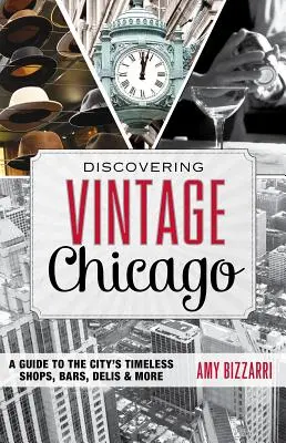 Objavovanie historického Chicaga: Sprievodca po nadčasových obchodoch, baroch, lahôdkach a ďalších miestach v meste - Discovering Vintage Chicago: A Guide to the City's Timeless Shops, Bars, Delis & More