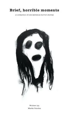Krátke, hrozné chvíle: Zbierka hororových príbehov v jednej vete - Brief, horrible moments: A collection of one sentence horror stories
