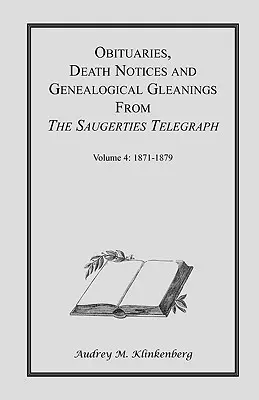 Nekrológy, úmrtné oznámenia a genealogické správy z novín Saugerties Telegraph: Vydanie 4 1871-1879 - Obituaries, Death Notices & Genealogical Gleanings from the Saugerties Telegraph: Volume 4 1871-1879