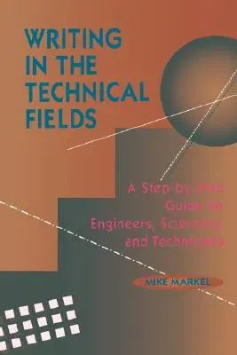 Písanie v technických odboroch: Vydanie knihy: Sprievodca krok za krokom pre inžinierov, vedcov a technikov - Writing in the Technical Fields: A Step-By-Step Guide for Engineers, Scientists, and Technicians