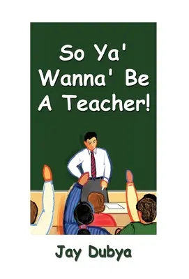 So Ya' Wanna' Be a Teacher!