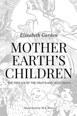Deti matky Zeme; Šibalstvá ovocia a zeleniny: Ilustrované v B & W - Mother Earth's Children; The Frolics of the Fruits and Vegetables: Illustrated in B & W