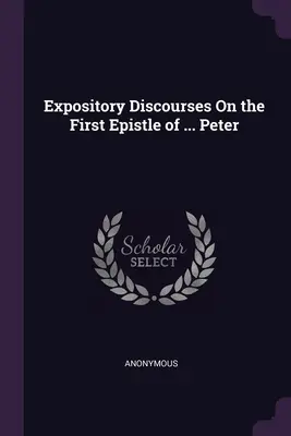 Výkladové rozpravy o prvom liste ... Peter - Expository Discourses On the First Epistle of ... Peter