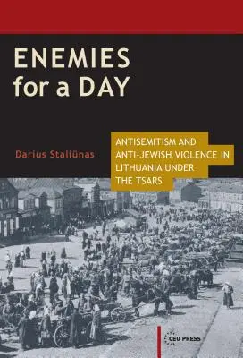Nepriatelia na jeden deň: Antisemitizmus a protižidovské násilie v Litve za čias cárov - Enemies for a Day: Antisemitism and Anti-Jewish Violence in Lithuania under the Tsars