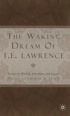 Prebúdzajúci sa sen T. E. Lawrenca: Eseje o jeho živote, literatúre a dedičstve - The Waking Dream of T.E. Lawrence: Essays on His Life, Literature, and Legacy