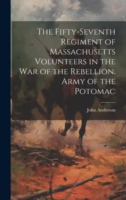 Päťdesiaty siedmy pluk massachusettských dobrovoľníkov vo vojne proti povstaniu. Potomacká armáda - The Fifty-seventh Regiment of Massachusetts Volunteers in the war of the Rebellion. Army of the Potomac