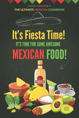 Je čas na fiestu! Je čas na úžasné mexické jedlo!: Mexická kuchárska kniha: Najlepšia mexická kuchárska kniha - It's Fiesta Time! It's Time for Some Awesome Mexican Food!: The Ultimate Mexican Cookbook