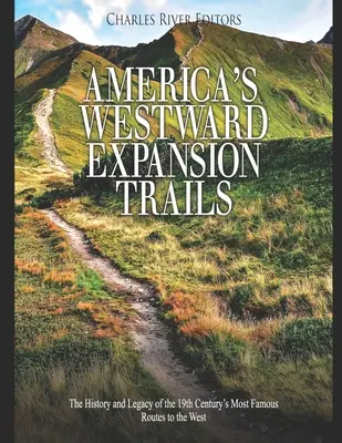 Cesty americkej expanzie na západ: História a odkaz najslávnejších ciest na Západ v 19. storočí - America's Westward Expansion Trails: The History and Legacy of the 19th Century's Most Famous Routes to the West