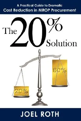 20 % riešenie: Praktický sprievodca dramatickým znížením nákladov v obstarávaní MROP - The 20% Solution: A Practical Guide To Dramatic Cost Reduction In MROP Procurement