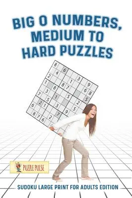 Veľké čísla, stredne ťažké až ťažké hádanky: Sudoku pre dospelých, veľká tlač - Big O Numbers, Medium To Hard Puzzles: Sudoku Large Print for Adults Edition
