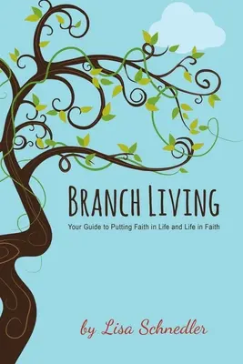 Branch Living: Váš sprievodca, ako vložiť vieru do života a život do viery - Branch Living: Your Guide to Putting Faith in Life and Life in Faith