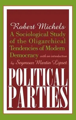 Politické strany: Sociologická štúdia oligarchických tendencií modernej demokracie - Political Parties: A Sociological Study of the Oligarchical Tendencies of Modern Democracy