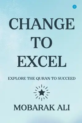 Zmena vedúca k dokonalosti: Preskúmajte Korán, aby ste dosiahli úspech - Change Leading to Excel: Explore the Quran to Excel to Succeed