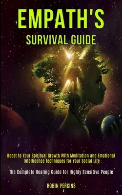 Sprievodca prežitím pre empatikov: (The Complet): Podpora vášho duchovného rastu pomocou meditácie a techník emocionálnej inteligencie pre váš sociálny život (The Complet - Empath's Survival Guide: Boost to Your Spiritual Growth With Meditation and Emotional Intelligence Techniques for Your Social Life (The Complet