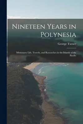 Devätnásť rokov v Polynézii: Misionársky život, cesty a výskumy na tichomorských ostrovoch - Nineteen Years in Polynesia: Missionary Life, Travels, and Researches in the Islands of the Pacific