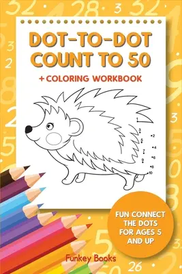 Dot-To-Dot - Počítaj do 50 + pracovný zošit na vyfarbovanie: Zábavné spájanie bodiek pre deti od 5 rokov - Dot-To-Dot Count to 50 + Coloring Workbook: Fun Connect the Dots for Ages 5 and Up