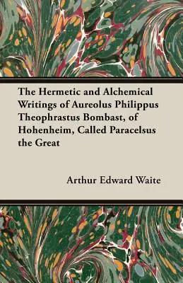 Hermetické a alchymistické spisy Aureola Filipa Teofrasta Bombasta z Hohenheimu, zvaného Paracelsus Veľký - The Hermetic and Alchemical Writings of Aureolus Philippus Theophrastus Bombast, of Hohenheim, Called Paracelsus the Great