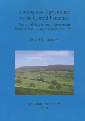 Vápnenie a poľnohospodárstvo v stredných Penninách: Používanie vápna pri melioráciách od konca trinásteho storočia do roku 1900 - Liming and Agriculture in the Central Pennines: The use of lime in land improvement from the late thirteenth century to c. 1900