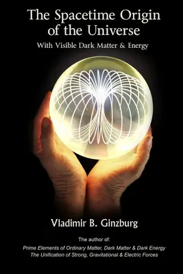 Časopriestorový pôvod vesmíru s viditeľnou tmavou hmotou a energiou - The Spacetime Origin Of the Universe With Visible Dark Matter & Energy