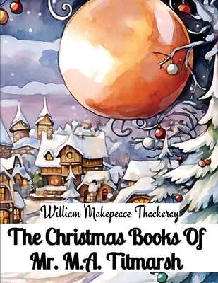 Vianočné knihy pána M. A. Titmarsha - The Christmas Books Of Mr. M.A. Titmarsh