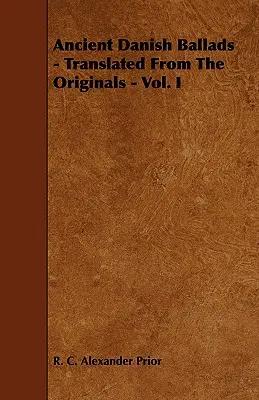 Starodávne dánske balady - preklad z originálov - I. diel - Ancient Danish Ballads - Translated From The Originals - Vol. I