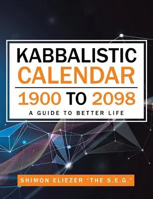 Kabalistický kalendár 1900 až 2098: Sprievodca k lepšiemu životu - Kabbalistic Calendar 1900 to 2098: A Guide to Better Life