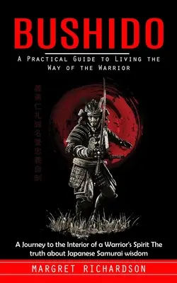Bushido: (Cesta do vnútra ducha bojovníka) Pravda o Ja - Bushido: A Practical Guide to Living the Way of the Warrior (A Journey to the Interior of a Warrior's Spirit The truth about Ja