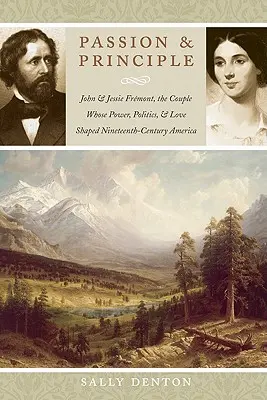 Vášeň a princíp: John a Jessie Frmontovci, pár, ktorého moc, politika a láska formovali Ameriku devätnásteho storočia - Passion and Principle: John and Jessie Frmont, the Couple Whose Power, Politics, and Love Shaped Nineteenth-Century America