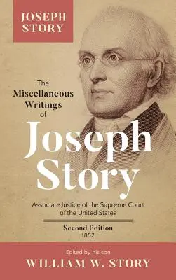 Rôzne spisy Josepha Storyho: Joseph Story: Associate Justice of the Supreme Court of the United States ... Druhé vydanie (1852) - The Miscellaneous Writings of Joseph Story: Associate Justice of the Supreme Court of the United States ... Second Edition (1852)