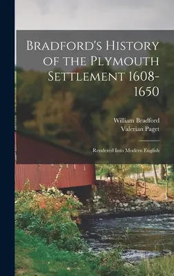 Bradfordove dejiny plymouthskej osady z rokov 1608-1650: Rendered Into Modern English - Bradford's History of the Plymouth Settlement 1608-1650: Rendered Into Modern English
