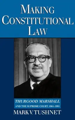 Tvorba ústavného práva: Thurgood Marshall a Najvyšší súd v rokoch 1961 - 1991 - Making Constitutional Law: Thurgood Marshall and the Supreme Court, 1961-1991