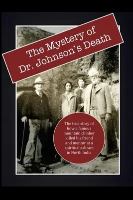 Záhada smrti doktora Johnsona: Záhada: Ako slávny horolezec zabil svojho priateľa a mentora v duchovnom ášrame v severnej Indii - The Mystery of Dr. Johnson's Death: The True Story of How a Famous Mountain Climber Killed His Friend and Mentor at a Spiritual Ashram in North India