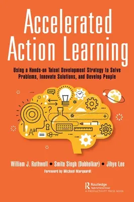 Zrýchlené akčné učenie: Využívanie praktickej stratégie rozvoja talentov na riešenie problémov, inováciu riešení a rozvoj ľudí - Accelerated Action Learning: Using a Hands-on Talent Development Strategy to Solve Problems, Innovate Solutions, and Develop People