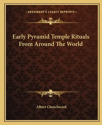 Rané pyramídové chrámové rituály z celého sveta - Early Pyramid Temple Rituals From Around The World